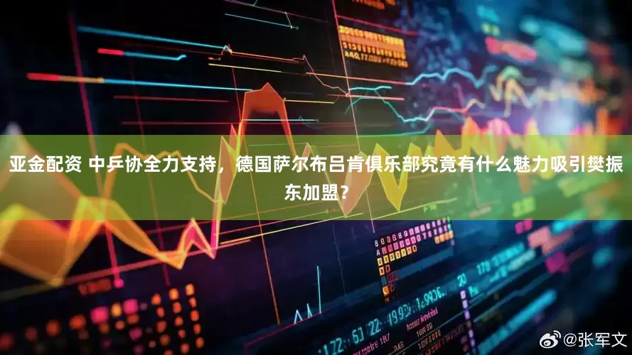 亚金配资 中乒协全力支持，德国萨尔布吕肯俱乐部究竟有什么魅力吸引樊振东加盟？